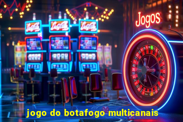 jogo do botafogo multicanais